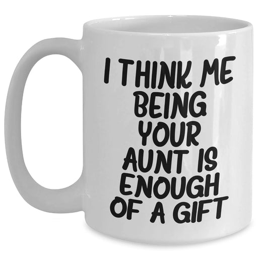 Funny Aunt Gifts from Family - I Think Me Being Your Aunt Is Enough Of A Gift White Coffee Mug for Her on Mother's Day - Main