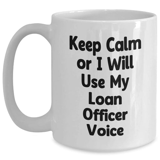 Funny Loan Officer Gifts - Keep Calm Or I Will Use My Loan Officer Voice White Coffee Mugs for Mother's Day from Friends - Main