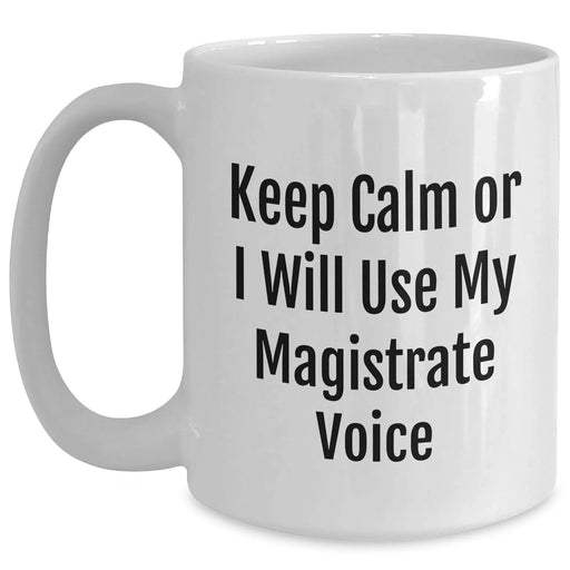 Funny Magistrate Gifts, Keep Calm White Coffee Mug for Father's Day, Gifts from Friends or Family, 11oz or 15oz Capacity, Magistrate Voice Mug - Main