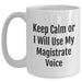 Funny Magistrate Gifts, Keep Calm White Coffee Mug for Father's Day, Gifts from Friends or Family, 11oz or 15oz Capacity, Magistrate Voice Mug - Main