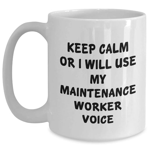 Funny Maintenance Worker Gifts - 'Keep Calm Or I Will Use My Maintenance Worker Voice' White Coffee Mug for Dad, Husband, Friend, or Coworker on Father's Day - Main