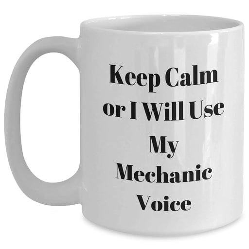 Funny Mechanic Gifts Keep Calm Or I Will Use My Mechanic Voice White Coffee Mug for Mechanic Lovers Gifts from Men to Mechanic Friends - Main