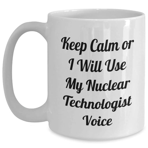 Funny Nuclear Technologist Gifts for Dad - Keep Calm Or I Will Use My Nuclear Technologist Voice White Coffee Mug, Gifts from Family to Nuclear Technologist - Main