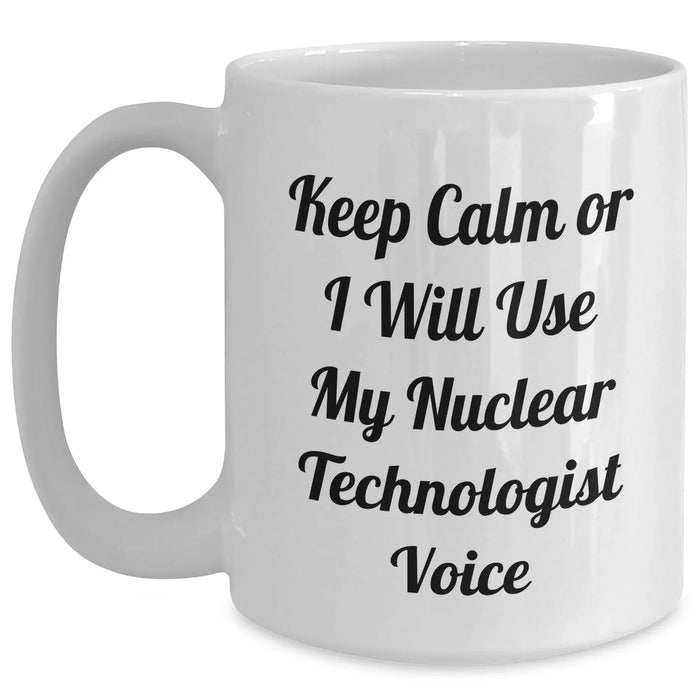 Funny Nuclear Technologist Gifts for Dad - Keep Calm Or I Will Use My Nuclear Technologist Voice White Coffee Mug, Gifts from Family to Nuclear Technologist - Main