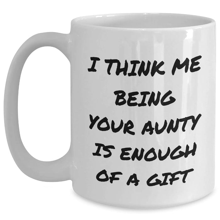 Funny Aunty Gifts White Coffee Mug, Gifts from Family to Aunty, I Think Me Being Your Aunty Is Enough Of A Gift, Unique Father's Day Unique Gifts - Main
