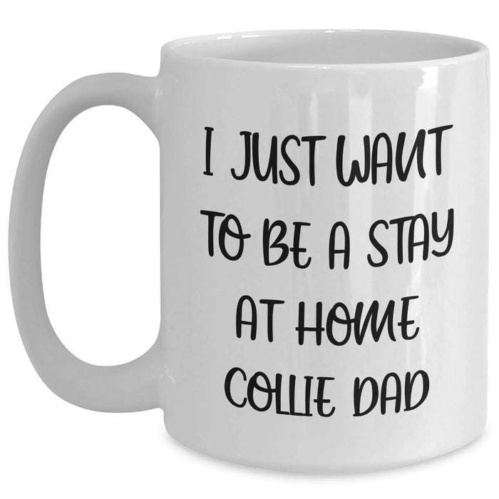 Funny Collie Dog Lover Gifts from Men to Friends on Father's Day - 'I Just Want To Be A Stay At Home Collie Dad' White Coffee Mug - Main