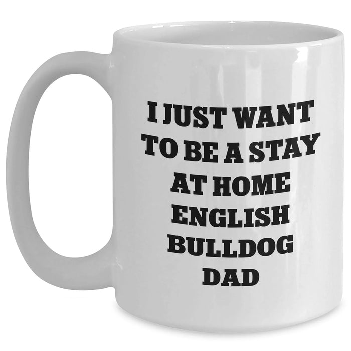English Bulldog Dad Funny Quote White Coffee Mug, Gifts from Men to English Bulldog Lovers on Father's Day, I Just Want To Be A Stay At Home English Bulldog Dad - Main