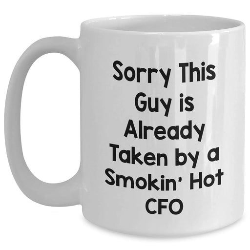 Funny CFO Gifts from Friends on Father's Day - 'Sorry This Guy Is Already Taken By A Smokin' Hot CFO' White Coffee Mug - Main