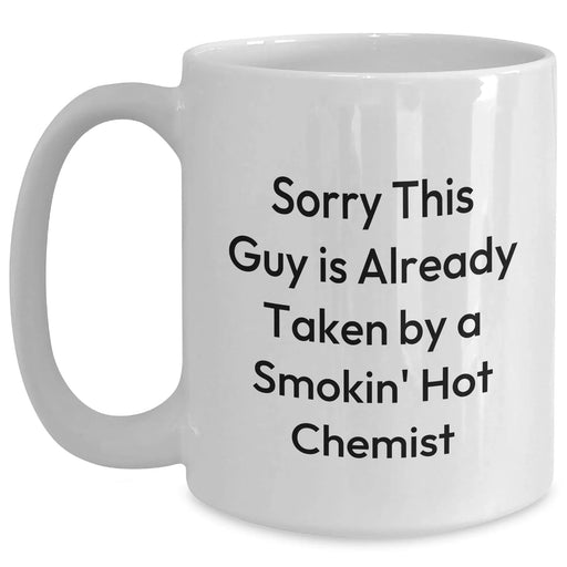 Funny Chemist Gifts for Father's Day - White Coffee Mug with Sorry This Guy Is Already Taken By A Smokin' Hot Chemist Quote, Gifts from Men to Chemist Friends and Family - Main
