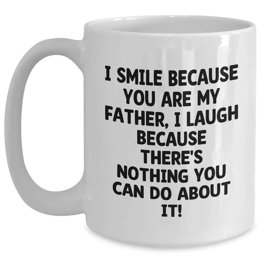 Funny Quote Coffee Mug for Dad, Gifts from Family, White Ceramic Mug for Father's Day, 'I Smile Because You Are My Father, I Laugh Because There's Nothing You Can Do About It!' - Main