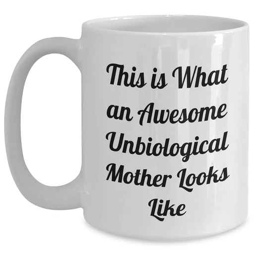 Awesome Unbiological Mother Gifts from Men, Funny White Coffee Mug for Her, This Is What An Awesome Unbiological Mother Looks Like - Unique Father's Day Unique Gifts for Her, Gifts from Family - Main