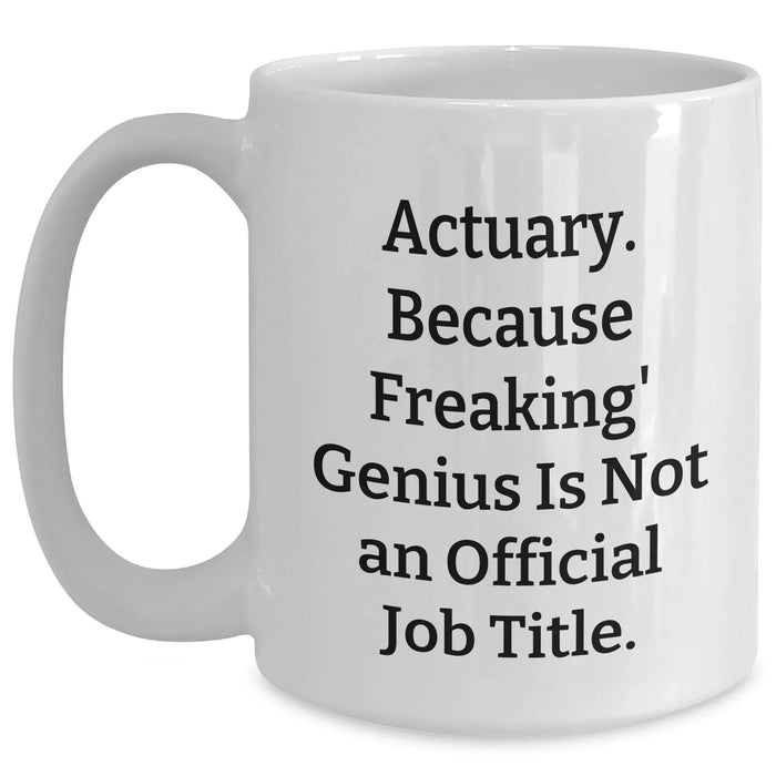Funny Actuary Gifts, White Coffee Mug for Dad, 'Actuary. Because Freaking' genius Is Not An Official Job Title.' Quote, Gifts from Men to Actuary, Unique Father's Day Unique Gifts - Main