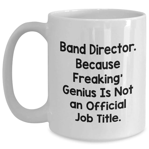 Funny Band Director Quote White Coffee Mug, Gifts from Men to Band Director, Unique Father's Day Unique Gifts - Main