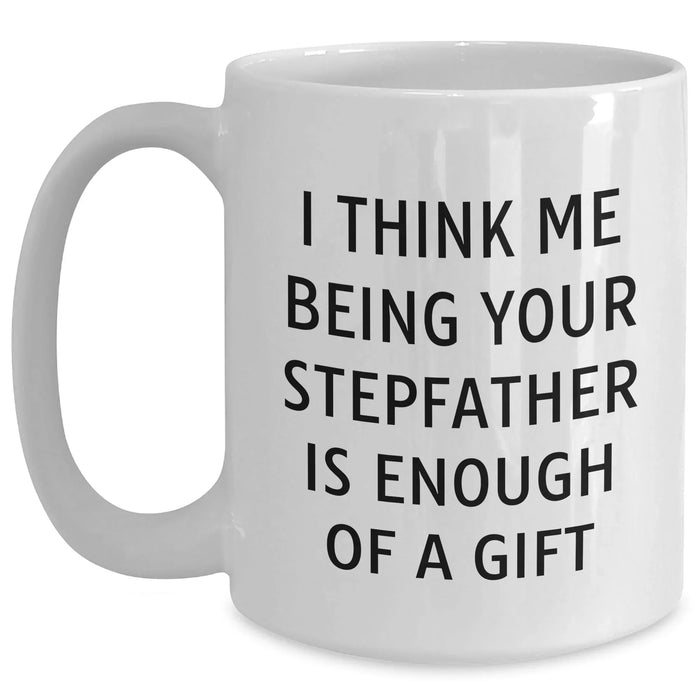 Funny Stepfather Gifts, 'I Think Me Being Your Stepfather Is Enough Of A Gift' White Coffee Mug for Men, Unique Graduation Present from Family - Main