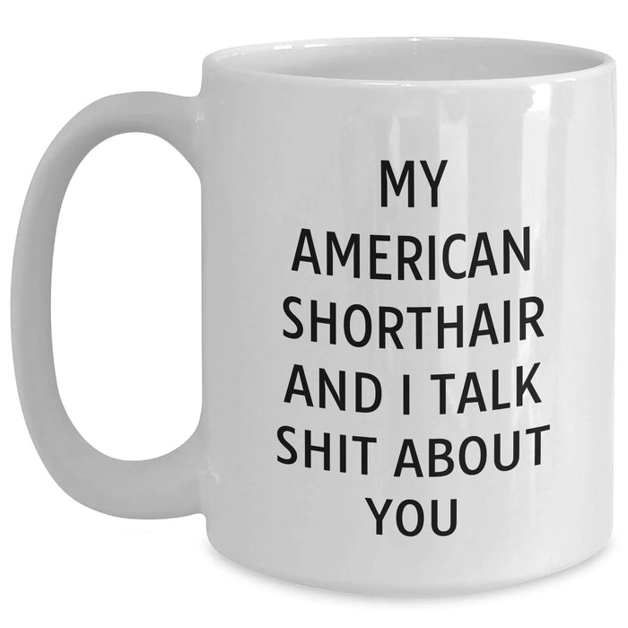 Funny American Shorthair Cat Mugs with My American Shorthair And I Talk Shit About You Quote for Men, Gifts from Family, America's Favorite Felines, White Coffee Mugs, Father's Day Unique Gifts - Main