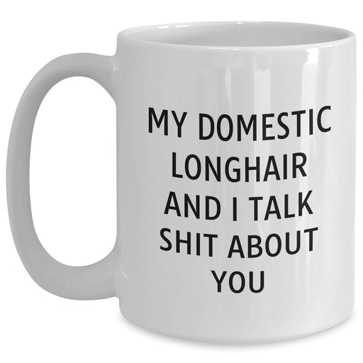 Funny Domestic Longhair Cat Gifts: White Coffee Mugs for Graduation, Gifts from Friends, Gifts for Cat Lovers, My Domestic Longhair And I Talk Shit About You - Main