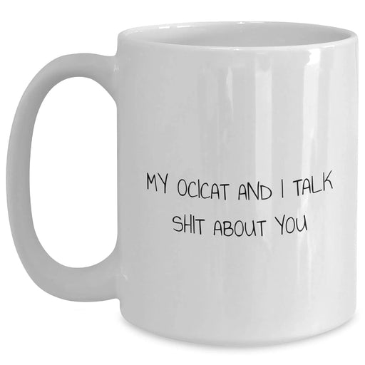 Funny Ocicat Gifts for Men - White Coffee Mug 'My Ocicat And I Talk Shit About You' - Gifts from Dad, Gifts for Him, Father's Day Unique Gifts - Main