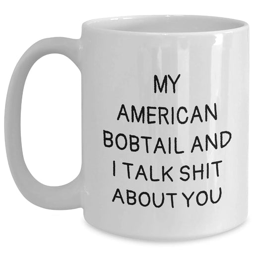 Funny American Bobtail Cat White Coffee Mug, Gifts from Friends and Family, Unique Father's Day Unique Gift for Men and Women, 'My American Bobtail And I Talk Shit About You' - Main