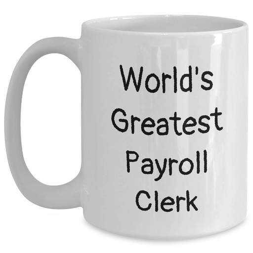 World's Greatest Payroll Clerk Funny White Coffee Mugs, Gifts from Friends, Coworkers, or Family for Payroll Clerk, Unique Father's Day Unique Gifts for Men, Funny Payroll Clerk Quote - Main