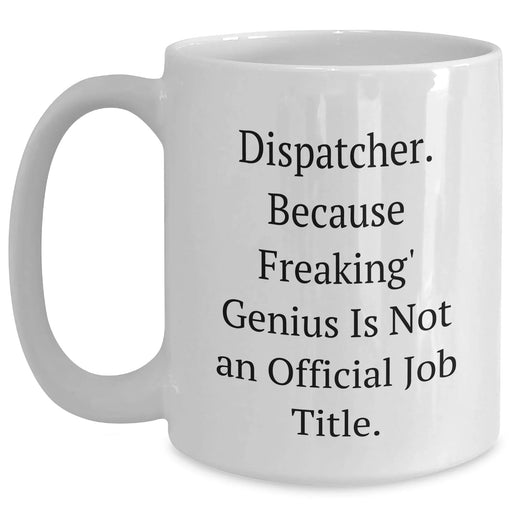 Dispatcher Humor White Coffee Mugs - Gifts from Friends, Family, or Coworkers, Funny Quote, Unique Father's Day Unique Gifts for Dispatcher, Men, or Women - Main