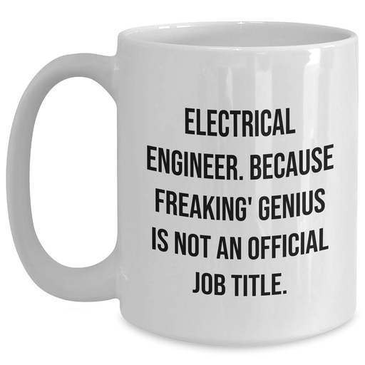 Funny Electrical Engineer Gifts, 'Electrical Engineer. Because Freaking' genius Is Not An Official Job Title.' Quote on White Coffee Mug, Gifts from Family to Dad on Father's Day - Main