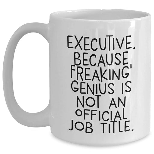 Executive Funny White Coffee Mugs Gifts from Men to Friends, Coworkers, Family - 'Executive. Because Freaking' genius Is Not An Official Job Title.' - Main