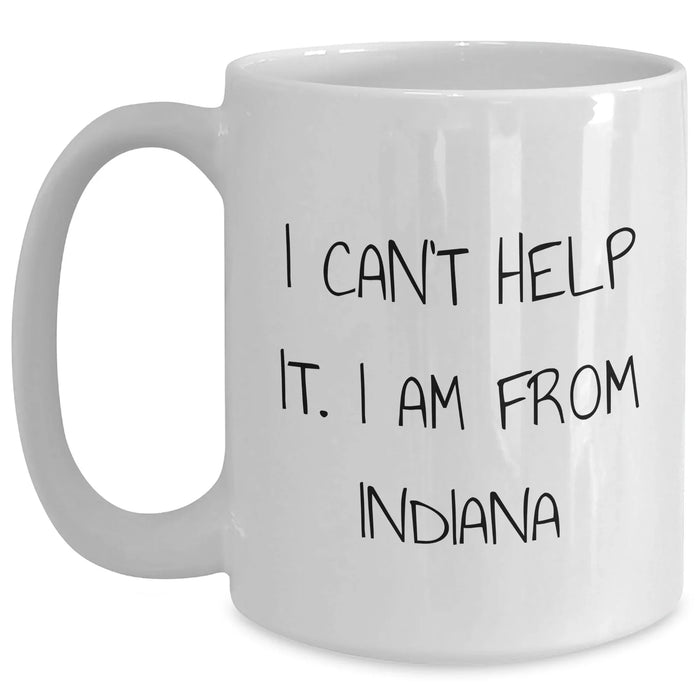 Funny Indiana White Coffee Mugs, 'I Can't Help It. I Am From Indiana' - Unique Gifts from Friends, Family, or Coworkers for Indiana Residents, Perfect for Mother's Day - Main