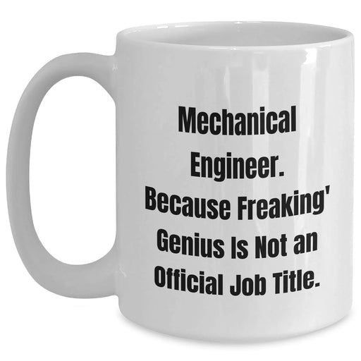 Funny Mechanical Engineer White Coffee Mug, Gifts from Friends, Unique Mother's Day Unique Gifts for Her, Because Freaking' genius Is Not An Official Job Title. - Main