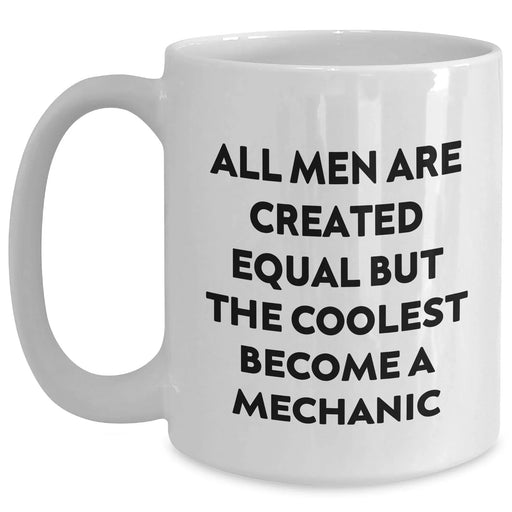 Funny Mechanic Gifts from Men for Mother's Day, White Coffee Mug - 'All Men Are Created Equal But The Coolest Become A Mechanic' - Main