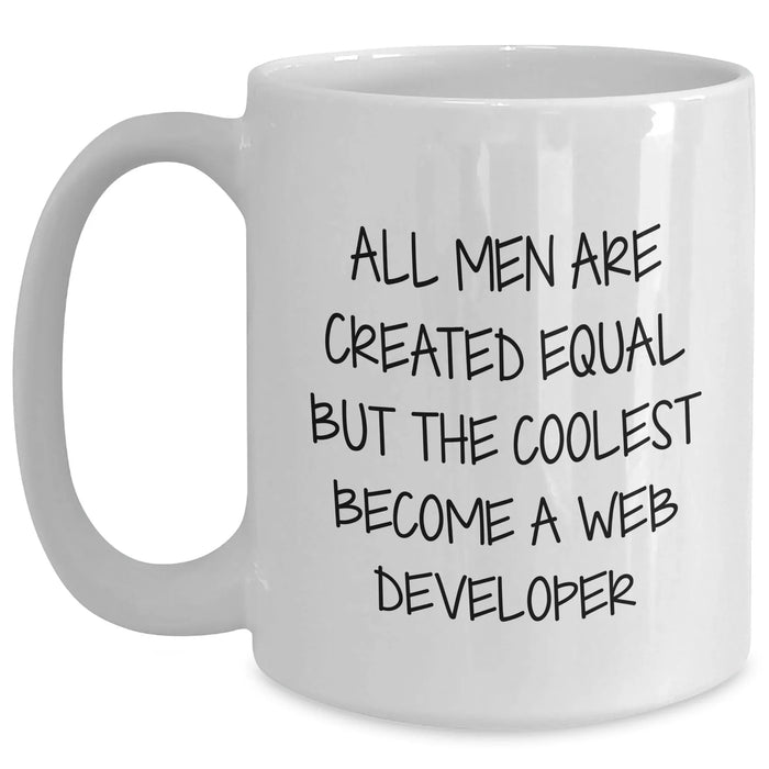 Funny Web Developer Gifts from Men for Father's Day - White Coffee Mug - 'All Men Are Created Equal But The Coolest Become A Web Developer' Quote - Main