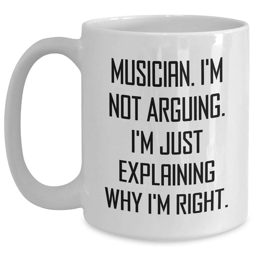 Funny Musician Gifts for Men from Family - 'I'm Not Arguing. I'm Just Explaining Why I'm Right.' White Coffee Mug for Graduation - Main