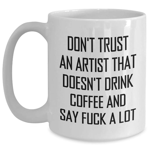 Funny Artist Gifts from Friends to Family - Don't Trust An Artist Without Coffee - White Ceramic Coffee Mug - Main