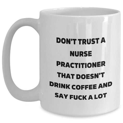 Funny Nurse Practitioner Gifts from Friends and Family, White Coffee Mug for Graduation, 'Don't Trust...' Quote on 11oz or 15oz Ceramic - Main
