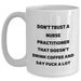 Funny Nurse Practitioner Gifts from Friends and Family, White Coffee Mug for Graduation, 'Don't Trust...' Quote on 11oz or 15oz Ceramic - Main