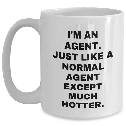 Funny Agent White Coffee Mug, Gifts from Men to Agent, Unique Mother's Day Unique Gifts, I'm An Agent. Just Like A Normal Agent Except Much Hotter. - Main