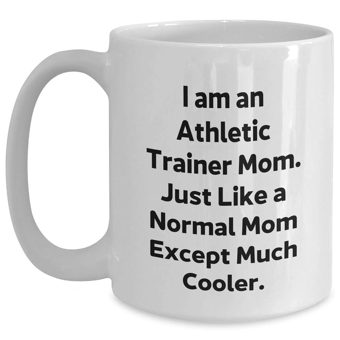 Funny Athletic Trainer Mom Gifts from Friends for White Coffee Mug - I Am An Athletic Trainer Mom. Just Like A Normal Mom Except Much Cooler. Unique Graduation Gifts - Main