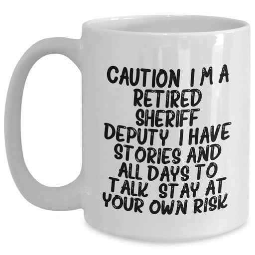 Funny Sheriff Deputy White Coffee Mug - Gifts from Men to Sheriff Deputy Friends, Caution: I'm a Retired Sheriff Deputy, Stay at Your Own Risk! - Graduation Unique Gifts - Main
