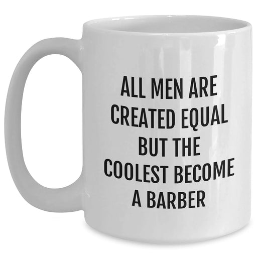 Funny Barber Gifts from Men, Unique White Coffee Mugs for Barber on Mother's Day, 'All Men Are Created Equal But The Coolest Become A Barber' - Main
