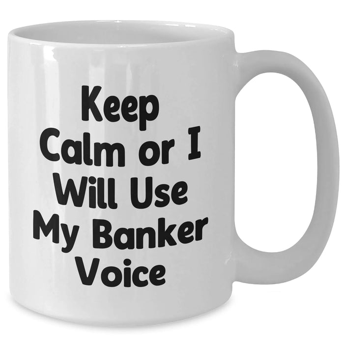 Funny Banker Gifts - Keep Calm Or I Will Use My Banker Voice White Coffee Mug, Gifts from Friends for Banker, Father's Day Unique Gifts - Additional