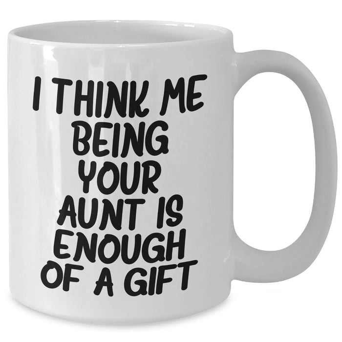 Funny Aunt Gifts from Family - I Think Me Being Your Aunt Is Enough Of A Gift White Coffee Mug for Her on Mother's Day - Additional