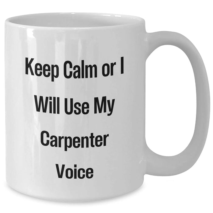 Carpenter Humor Funny White Coffee Mug Gifts from Men for Carpenter Gifts, Mother's Day Unique Gifts, Carpenter Wife Gifts, Funny Gifts for Carpenter, Keep Calm Or I Will Use My Carpenter Voice - Additional