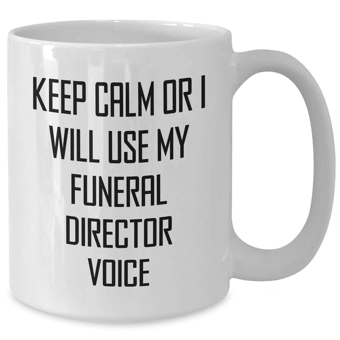 Funeral Director Humor Gifts from Friends and Family for Father's Day, White Coffee Mug - 'Keep Calm Or I Will Use My Funeral Director Voice' - Additional