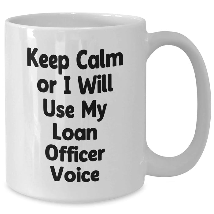 Funny Loan Officer Gifts - Keep Calm Or I Will Use My Loan Officer Voice White Coffee Mugs for Mother's Day from Friends - Additional