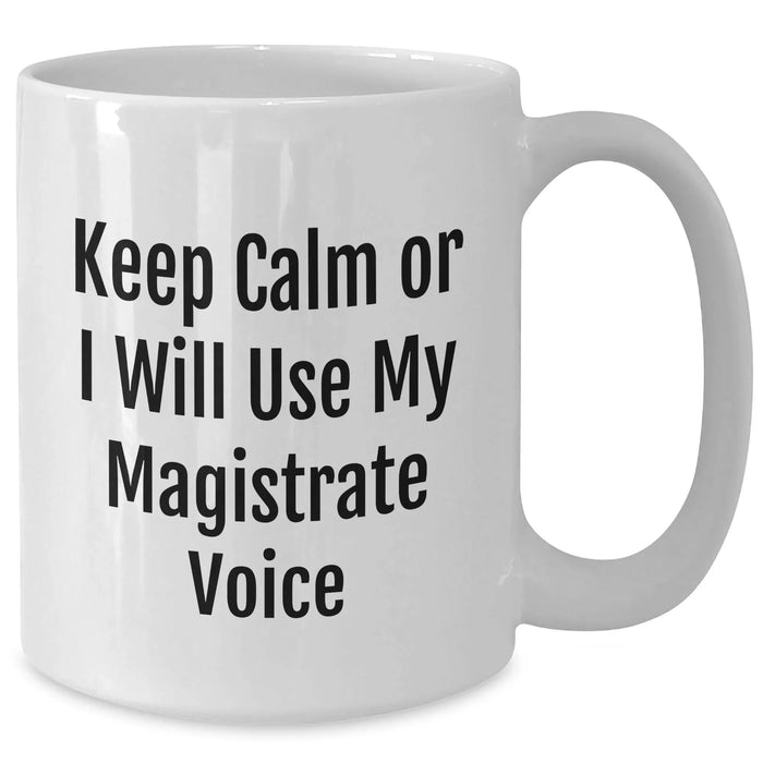Funny Magistrate Gifts, Keep Calm White Coffee Mug for Father's Day, Gifts from Friends or Family, 11oz or 15oz Capacity, Magistrate Voice Mug - Additional