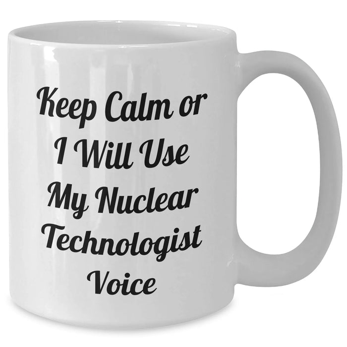 Funny Nuclear Technologist Gifts for Dad - Keep Calm Or I Will Use My Nuclear Technologist Voice White Coffee Mug, Gifts from Family to Nuclear Technologist - Additional