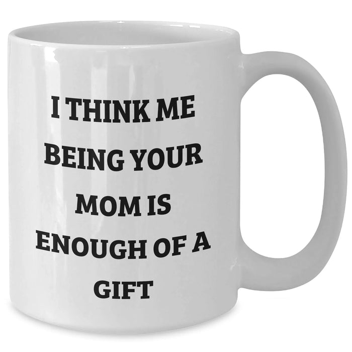 Funny Mom Quotes White Coffee Mug Gifts from Mom to Mom, I Think Me Being Your Mom Is Enough Of A Gift, Father's Day Unique Gifts - Additional