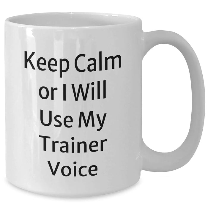 Funny Trainer Gifts from Friends - Keep Calm Or I Will Use My Trainer Voice White Coffee Mug, 11oz or 15oz, Perfect for Father's Day - Additional