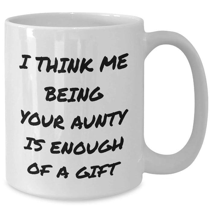 Funny Aunty Gifts White Coffee Mug, Gifts from Family to Aunty, I Think Me Being Your Aunty Is Enough Of A Gift, Unique Father's Day Unique Gifts - Additional