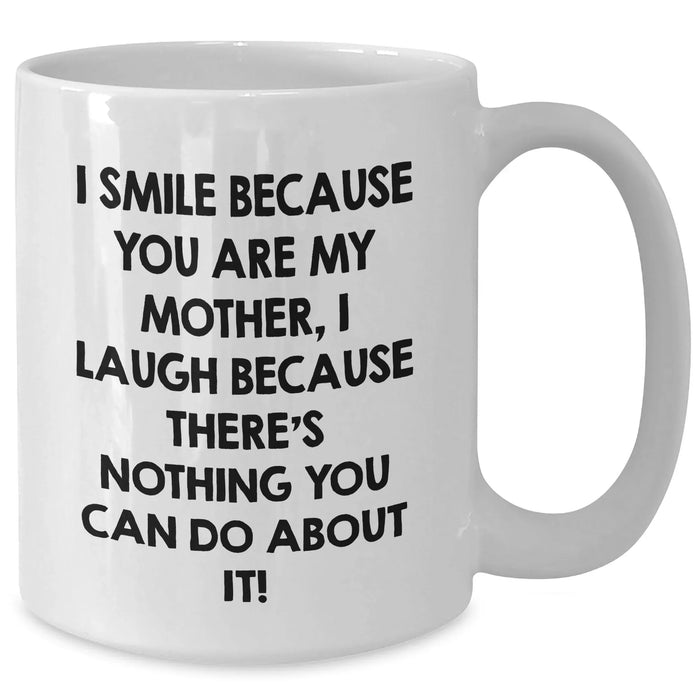 Funny Mother's Day Unique Gifts from Husband, Daughter, or Son - I Smile Because You Are My Mother, White Coffee Mug, 11oz or 15oz - Additional