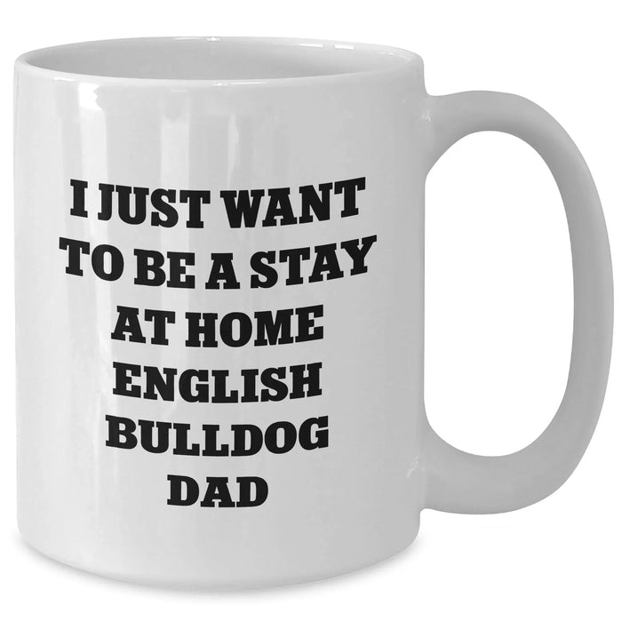 English Bulldog Dad Funny Quote White Coffee Mug, Gifts from Men to English Bulldog Lovers on Father's Day, I Just Want To Be A Stay At Home English Bulldog Dad - Additional